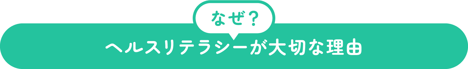 なぜ? ヘルスリテラシーが大切な理由